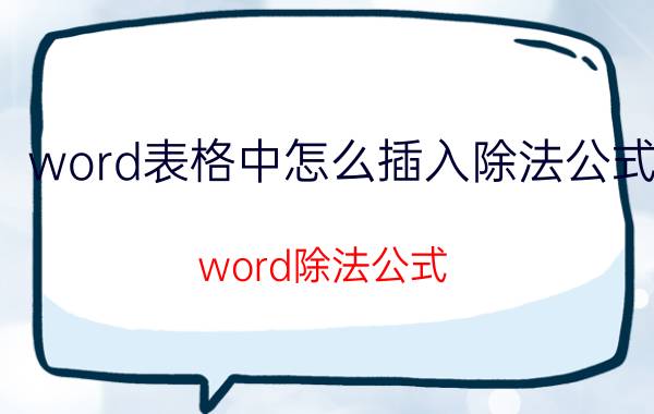 word表格中怎么插入除法公式 word除法公式？